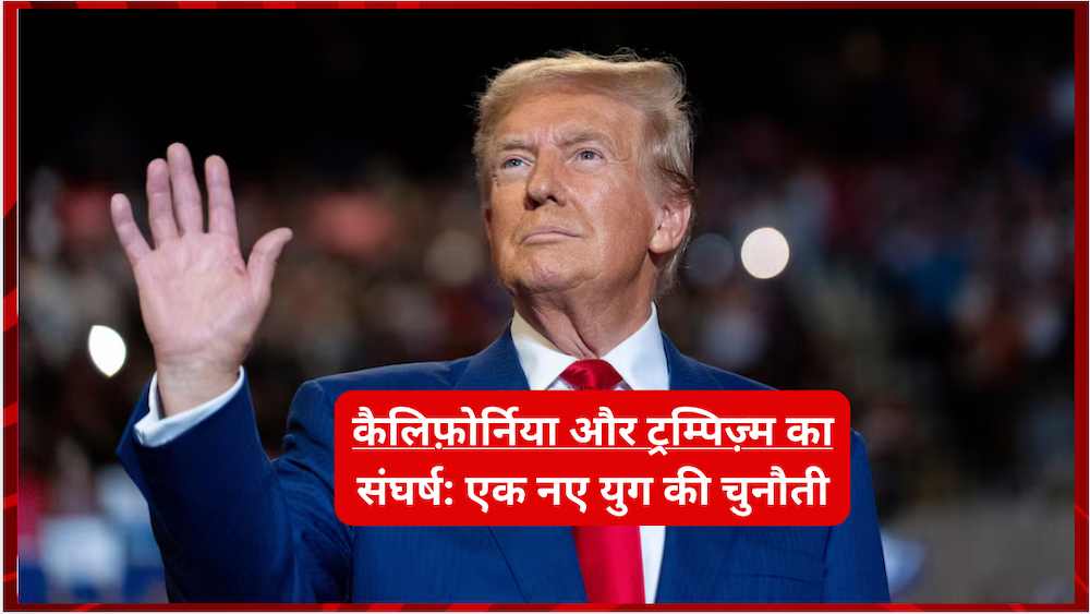 कैलिफ़ोर्निया और ट्रम्पिज़्म का संघर्ष: एक नए युग की चुनौती
