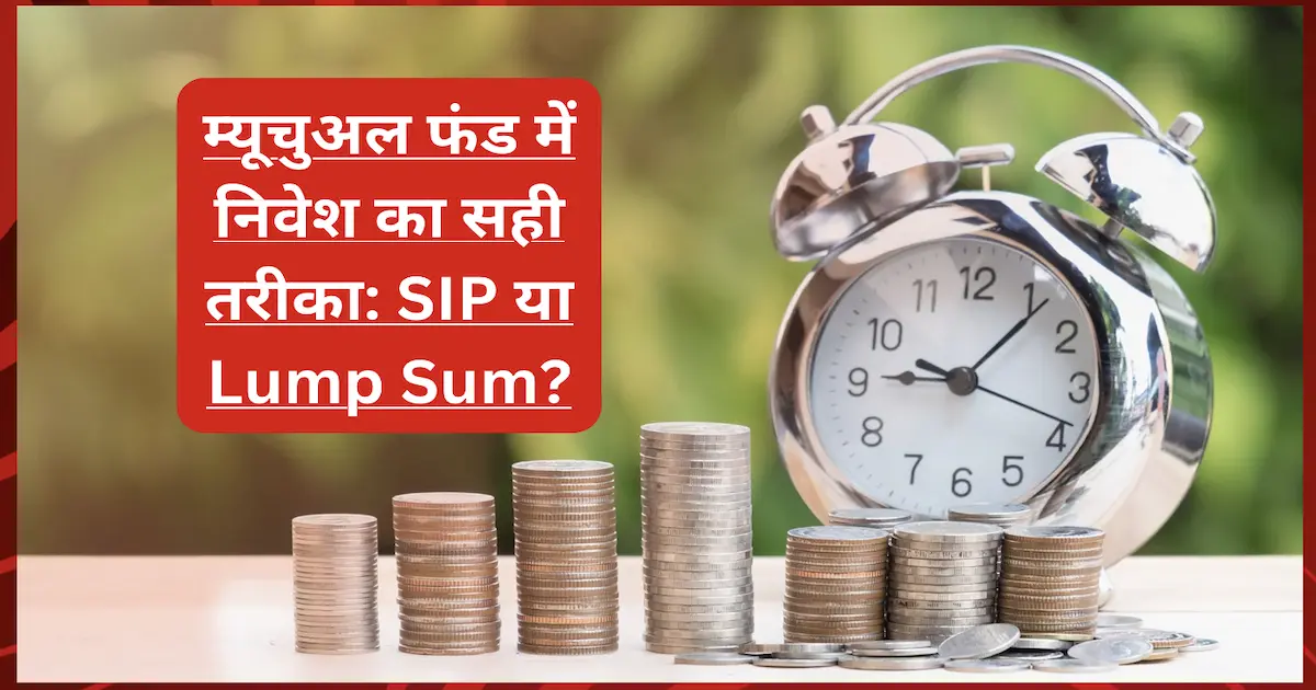 म्यूचुअल फंड में निवेश का सही तरीका: SIP या Lump Sum?