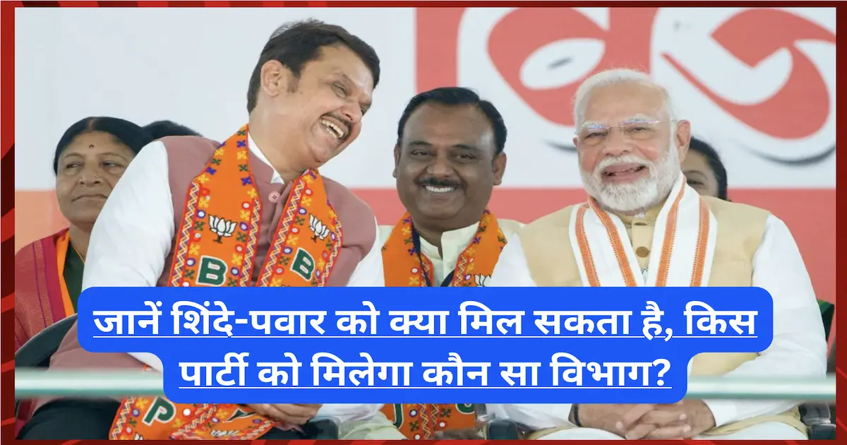 महाराष्ट्र: जानें शिंदे-पवार को क्या मिल सकता है, किस पार्टी को मिलेगा कौन सा विभाग?