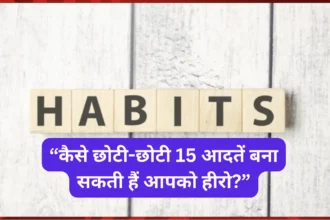 कैसे छोटी-छोटी 15 आदतें बना सकती हैं आपको हीरो?
