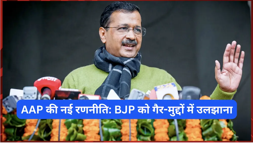 AAP की नई रणनीति: BJP को गैर-मुद्दों में उलझाना