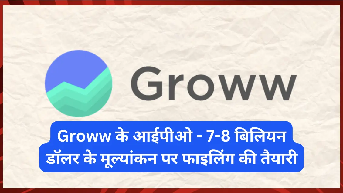 Groww के आईपीओ की चर्चा, 7-8 बिलियन डॉलर के मूल्यांकन पर फाइलिंग की तैयारी