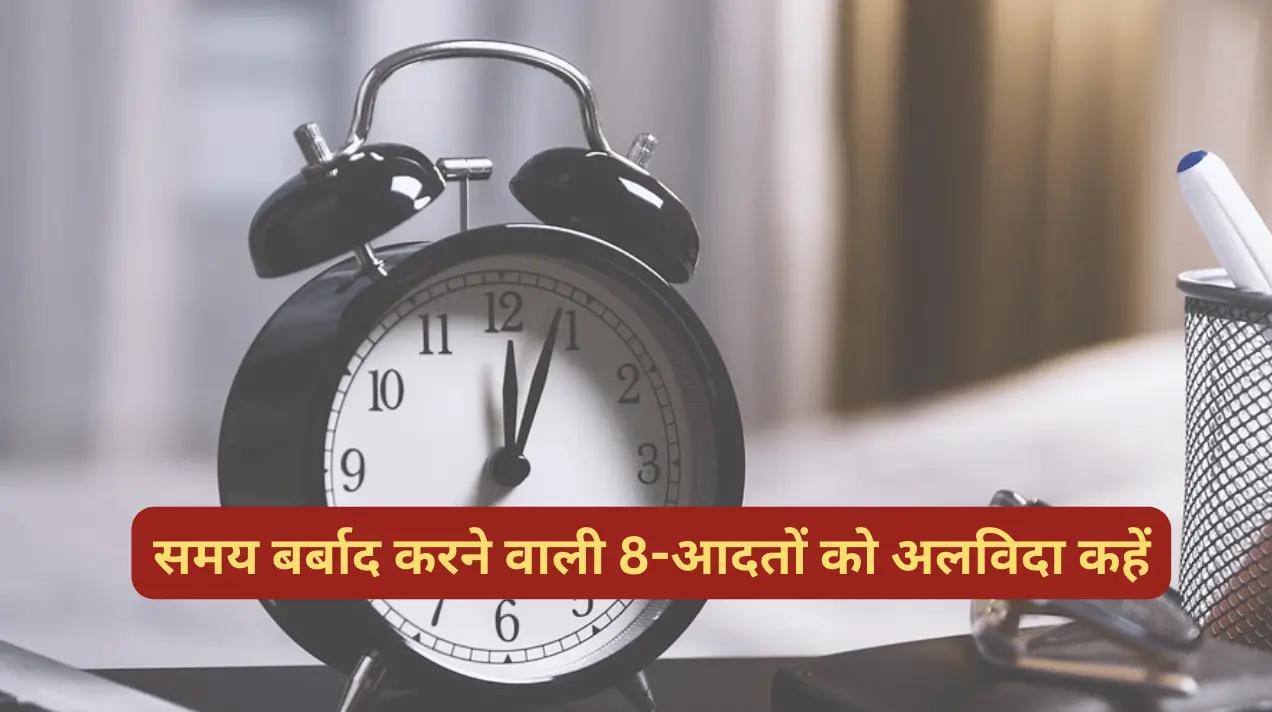 समय बर्बाद करने वाली 8-आदतों को अलविदा कहें
